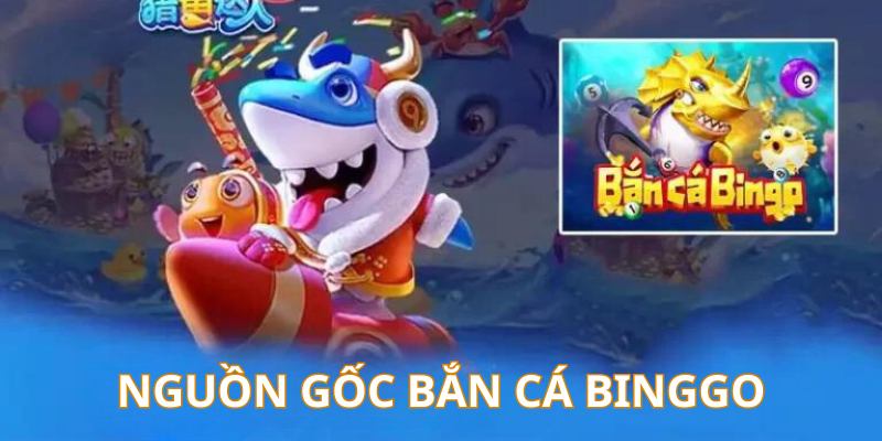 Tìm hiểu nguồn gốc trò chơi bắn cá Bingo